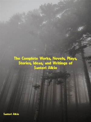 cover image of The Complete Works, Novels, Plays, Stories, Ideas, and Writings of Santeri Alkio